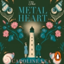 The Metal Heart : The beautiful and atmospheric story of freedom and love that will grip your heart - eAudiobook