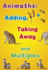 Animaths: Adding, Taking Away, and Multiples - Book
