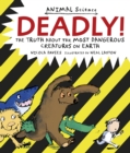 Deadly! : The Truth About the Most Dangerous Creatures on Earth - Book