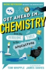 Get Ahead in ... CHEMISTRY : GCSE Revision without the boring bits, from the Periodic Table to the Apocalypse - Book