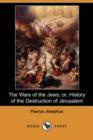 The Wars of the Jews; Or, History of the Destruction of Jerusalem (Dodo Press) - Book