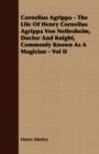 Cornelius Agrippa - The Life Of Henry Cornelius Agrippa Von Nettesheim, Doctor And Knight, Commonly Known As A Magician - Vol II - Book