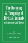 The Decoying and Trapping of Birds and Animals - With Notes on Lark Mirrors - Book