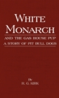 White Monarch and the Gas-House Pup - A Story of Pit Bull Dogs - Book