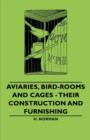 Aviaries, Bird-Rooms and Cages - Their Construction and Furnishing - Book