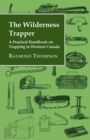 The Wilderness Trapper - A Practical Handbook on Trapping in Western Canada - Book