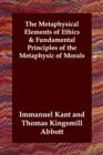 The Metaphysical Elements of Ethics & Fundamental Principles of the Metaphysic of Morals - Book