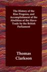 The History of the Rise Progress, and Accomplishment of the Abolition of the Slave-Trade by the British Parliament - Book