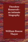 Theodore Roosevelt - An Intimate Biography - Book