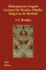 Shakespearean Tragedy Lectures on Hamlet, Othello, King Lear & Macbeth - Book