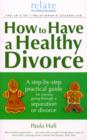 How to Have a Healthy Divorce : A Relate Guide - eBook