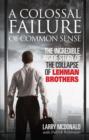 A Colossal Failure of Common Sense : The Incredible Inside Story of the Collapse of Lehman Brothers - eBook