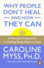Why People Don't Heal And How They Can : a guide to healing and overcoming physical and mental illness - eBook