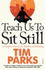 Teach Us to Sit Still : A Sceptic's Search for Health and Healing - eBook