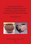 Faces From the Past: A Study of Roman Face Pots from Italy and The Western Provinces of the Roman Empire - Book