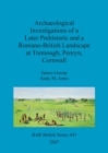 Archaeological investigations of a later prehistoric and a Romano-British landscape at Tremough, Penryn, Cornwall - Book