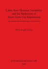 Lithic Raw Material Variability and the Reduction of Short-term Use Implements: An Example from Northwestern New Mexico : An example from northwestern New Mexico - Book