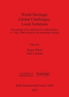 World Heritage: Global Challenges Local Solutions : Proceedings of a conference at Coalbrookdale, 4-7th May 2006 hosted by the Ironbridge Institute - Book