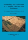 Archaeology and Environment in a Changing East Yorkshire Landscape : The Foulness Valley c. 800 BC to c. AD 400 - Book
