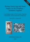 Roman quarrying and stone supply on the periphery - Southern England : A geological study of first-century funerary monuments and monumental architecture - Book