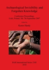 Archaeological Invisibility and Forgotten Knowledge : Conference Proceedings, Lodz, Poland, 5th-7th September 2007 - Book
