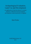 Archaeological evaluation, land use and development : An application of decision theory to current practices within the local government development control processes in England - Book