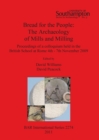 Bread for the people: The  Archaeology of Mills and Milling : Proceedings of a colloquium held in the British School at Rome 4th - 7th November 2009 - Book