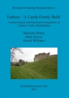 Tutbury: 'A Castle Firmly Built' : Archaeological and historical investigations at Tutbury Castle, Staffordshire - Book
