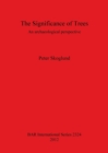 The Significance of Trees: An archaeological perspective : An archaeological perspective - Book
