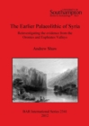 The Earlier Palaeolithic of Syria : Reinvestigating the evidence from the Orontes and Euphrates Valleys - Book