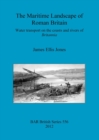 The maritime landscape of Roman Britain : Water transport on the coasts and rivers of Britannica - Book