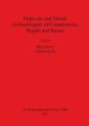 Make do and Mend: Archaeologies of Compromise Repair and Reuse - Book