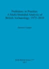 Prehistory in Practice: A Multi-Stranded Analysis of British Archaeology 1975-2010 - Book