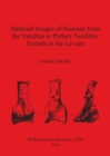 Material Images of Humans from the Natufian to Pottery Neolithic Periods in the Levant - Book