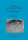 Unearthing Late Medieval Children : Health, status and burial practice in Southern England - Book