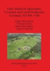 Early Medieval Agriculture Livestock and Cereal Production in Ireland AD 400-1100 - Book