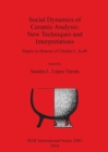Social Dynamics of Ceramic Analysis: New Techniques and Interpretations : Papers in Honour of Charles C. Kolb - Book