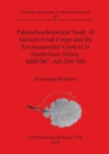 Paleoethnobotanical Study of Ancient Food Crops and the Environmental Context in North-East Africa 6000 BC-AD 200/300 - Book