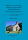 Patterns in Stonework: The Early Churches in Northern England : A further study in ecclesiastical geology Part A: The Counties of Cheshire, Cumberland, Derbyshire, Durham, Lancashire and Lincolnshire - Book