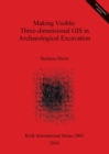 Making Visible: Three-dimensional GIS in Archaeological Excavation - Book