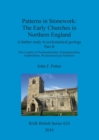 Patterns in Stonework: The Early Churches in Northern England : A further study in ecclesiastical geology Part B: The Counties of Northumberland, Nottinghamshire, Staffordshire, Westmorland and Yorksh - Book