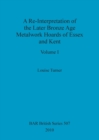 A Re-Interpretation of the Later Bronze Age Metalwork Hoards of Essex and Kent, Volume I - Book