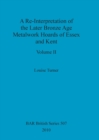 A Re-Interpretation of the Later Bronze Age Metalwork Hoards of Essex and Kent, Volume II - Book