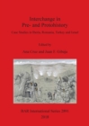 Interchange in Pre- and Protohistory : Case Studies in Iberia, Romania, Turkey and Israel - Book