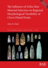 The Influence of Lithic Raw Material Selection on Regional Morphological Variability of Clovis Fluted Points - Book