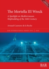 The Mortella III Wreck: a Spotlight on Mediterranean Shipbuilding of the 16th Century - Book