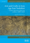 Arts and Crafts in Iron Age East Yorkshire : A holistic approach to pattern and purpose, c. 400BC-AD100 - Book