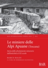 Le Miniere delle Alpi Apuane meridionali (Toscana) : Storia dello sfruttamento minerario dall'antichita al XX secolo - Book