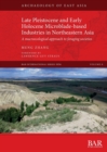 Late Pleistocene and Early Holocene Microblade-based Industries in Northeastern Asia : A macroecological approach to foraging societies - Book