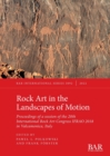 Rock Art in the Landscapes of Motion : Proceedings of a session of the 20th International Rock Art Congress IFRAO 2018 in Valcamonica, Italy - Book